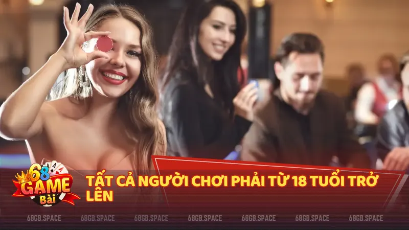 Tất cả yêu cầu tất cả người chơi phải từ 18 tuổi trở lên