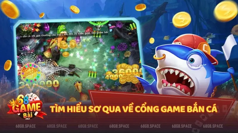 Tìm hiểu sơ qua về cổng game bắn cá​